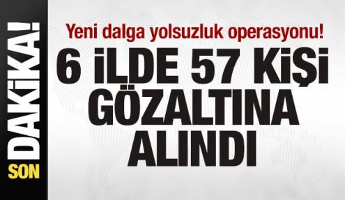 Yeni dalga yolsuzluk operasyonu! 6 ilde 57 kişi gözaltına alındı