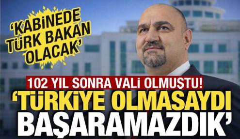 102 yıl sonra vali olmuştu! 'Türkiye olmasaydı başaramazdık'