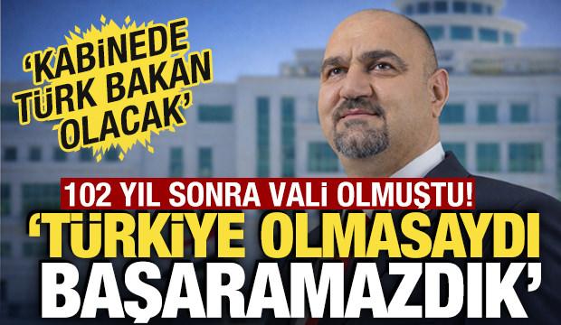 102 yıl sonra vali olmuştu! 'Türkiye olmasaydı başaramazdık'