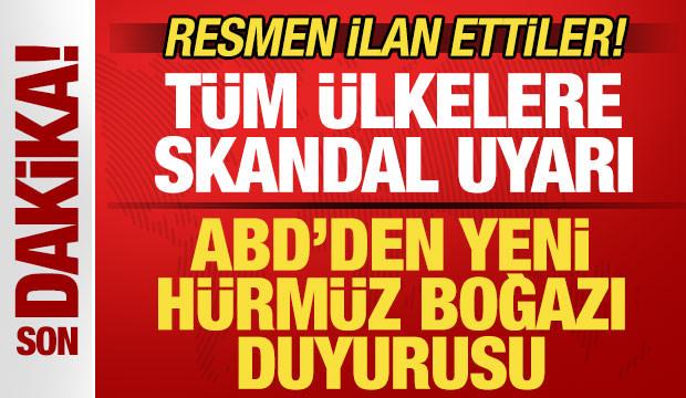 ABD'den son dakika Hürmüz Boğazı duyurusu! Tüm ülkelere uyarı! Resmen ilan ettiler