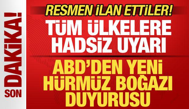 ABD'den son dakika Hürmüz Boğazı duyurusu! Tüm ülkelere uyarı! Resmen ilan ettiler