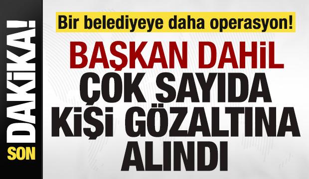 Bir belediyeye daha operasyon! Başkan dahil çok sayıda kişi gözaltına alındı