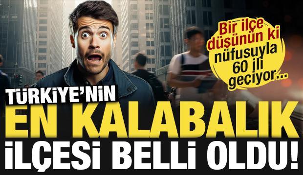 Bir il&ccedil;e d&uuml;ş&uuml;n&uuml;n ki 60 şehirden daha kalabalık! T&uuml;rkiye'nin en kalabalık il&ccedil;esi belli oldu