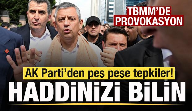 CHP'de kriz! TBMM'de provokasyon! AK Parti'den peş peşe tepkiler: Herkes haddini bilsin
