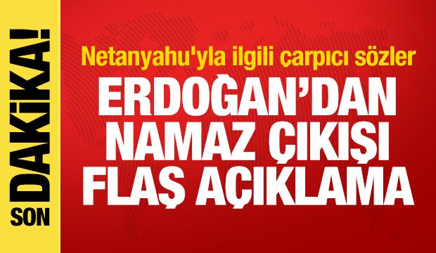 Erdoğan'dan namaz sonrası açıklama! Netanyahu'yla ilgili çarpıcı sözler
