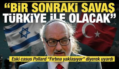 Eski casus Pollard: Fırtına yaklaşıyor İsrail'in bir sonraki savaşı Türkiye ile olacak