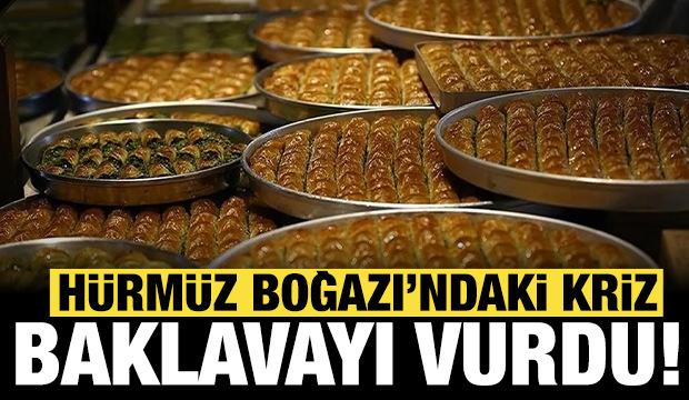 H&uuml;rm&uuml;z'deki kriz baklavayı vurdu: Artık l&uuml;ks sayılacak!