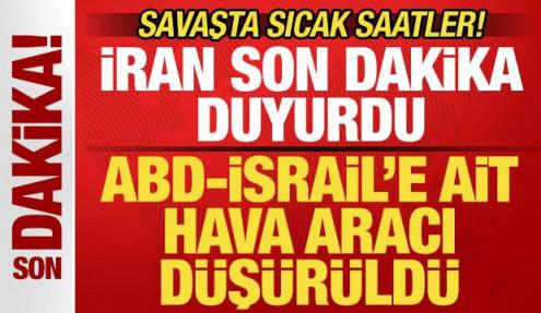 İran son dakika duyurdu! ABD-İsrail'e ait hava aracı düşürüldü! Savaşta sıcak saatler