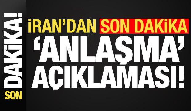 İran'dan son dakika 'anlaşma' açıklaması!