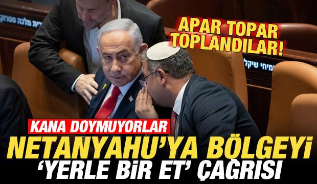 İsrail kana doymuyor! Netanyahu'ya 'bölgeyi yerle bir et' çağrısı! Apar topar toplandılar