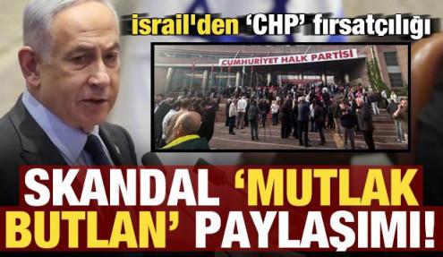 İsrail'den CHP fırsatçılığı! Skandal 'Mutlat butkan' paylaşımı...
