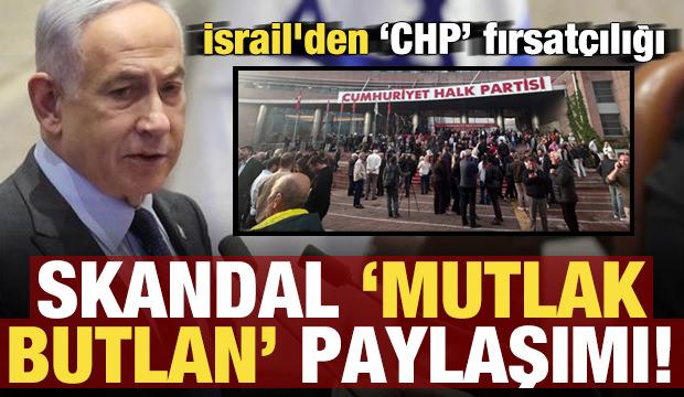 İsrail'den CHP fırsatçılığı! Skandal 'Mutlat butkan' paylaşımı...