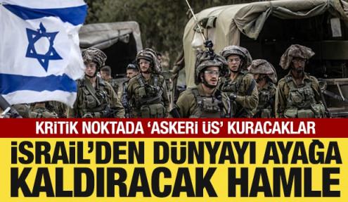 İsrail'den dünyayı ayağa kaldıracak hamle: Kritik noktada 'askeri üs' kuracaklar