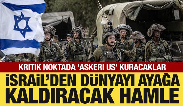 İsrail'den dünyayı ayağa kaldıracak hamle: Kritik noktada 'askeri üs' kuracaklar