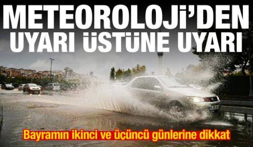 Meteoroloji'den uyarı üstüne uyarı! Bayramın ikinci ve üçüncü günlerine dikkat
