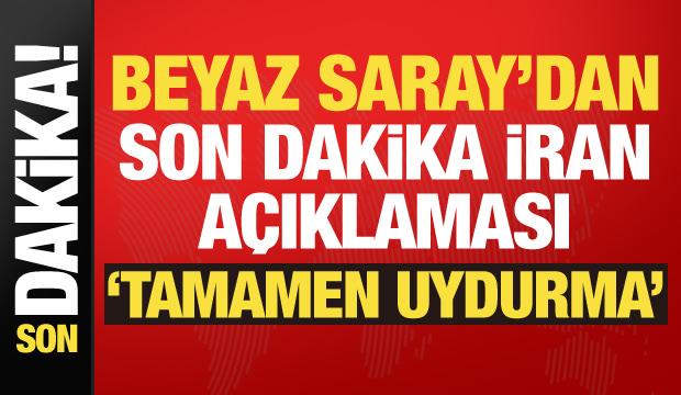 Son dakika haberi... Beyaz Saray'dan İran açıklaması: Tamamen uydurma!