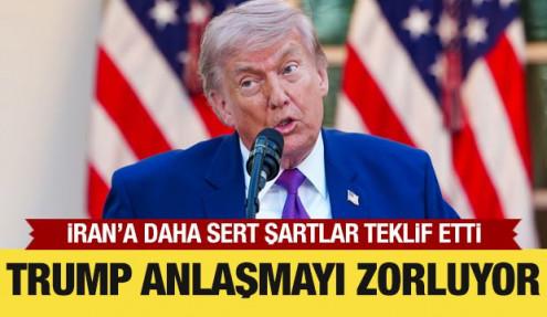 Trump anlaşmayı zorluyor! İran'a daha sert şartlar sundu