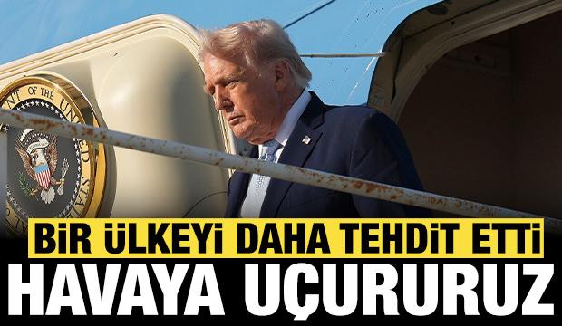 Trump bir ülkeyi daha tehdit etti: Sizi havaya uçururuz!