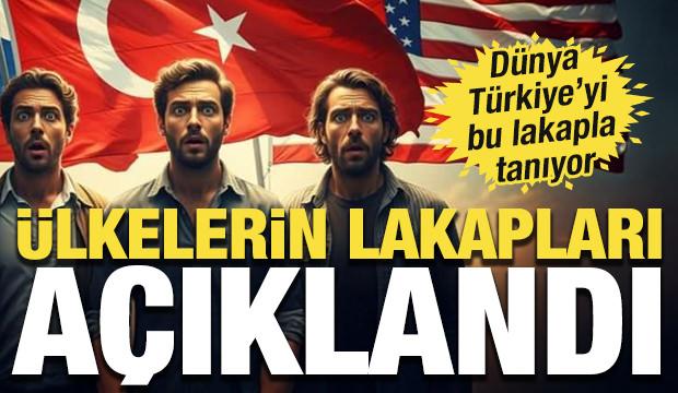&Uuml;lkelerin lakapları a&ccedil;ıklandı! D&uuml;nya T&uuml;rkiye'yi bu lakapla tanıyor...