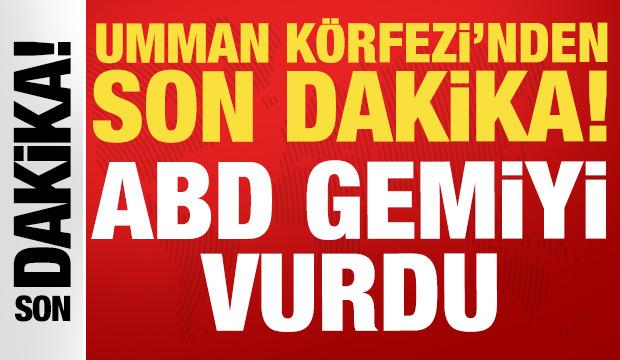 Umman Körfezi'nde gerilim: ABD gemiyi vurdu