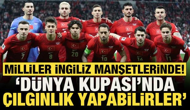 A Milli Takım İngiliz manşetlerinde! 'D&uuml;nya Kupası'nda &ccedil;ılgınlık yapabilirler'