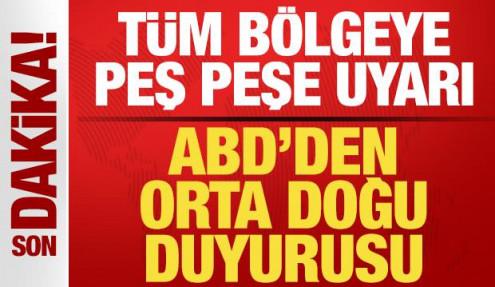 ABD'den son dakika Orta Doğu duyurusu! Tüm bölgeye peş peşe uyarı