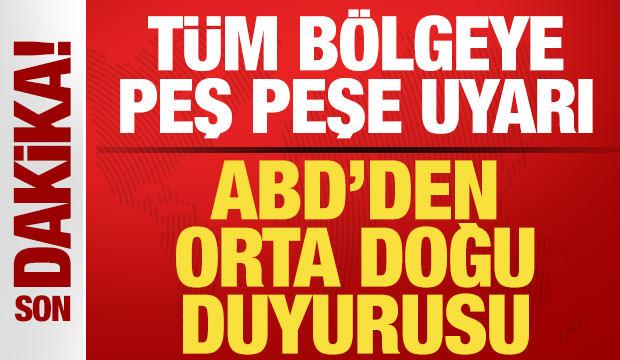 ABD'den son dakika Orta Doğu duyurusu! T&uuml;m b&ouml;lgeye peş peşe uyarı