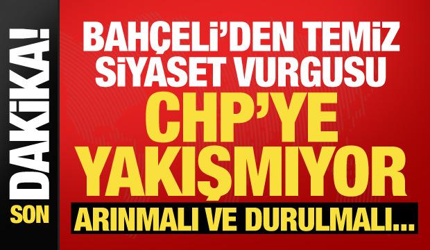 Bahçeli'den dikkat çeken sözler: Yaşananlar CHP'ye yakışmıyor!