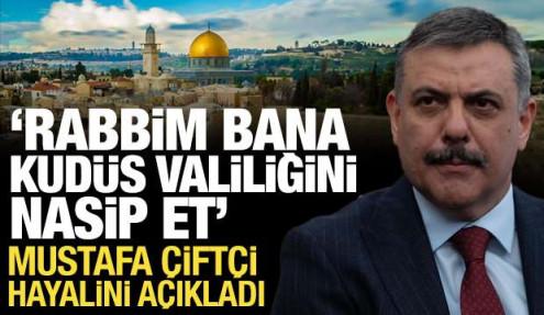 Bakan Çiftçi: Rabb'im bana Kudüs Valiliğini nasip et