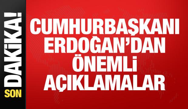 Cumhurbaşkanı Erdoğan'dan önemli açıklamalar