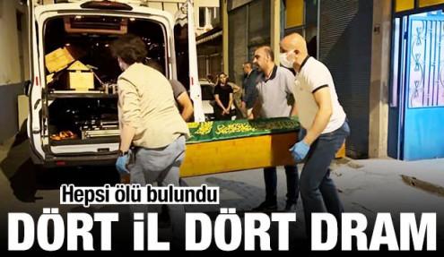 Dört il dört dram! Hepsi evlerinde ölü bulundu