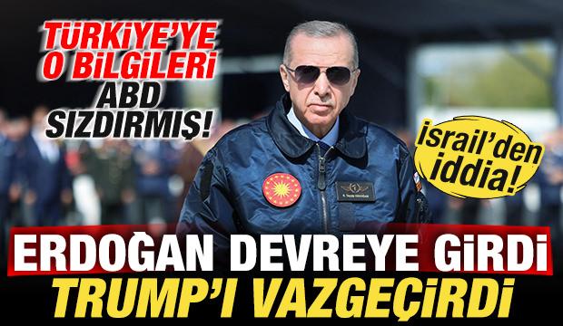 İsrail'den iddia! Erdoğan devreye girdi Trump'ı vazgeçirdi! Türkiye'ye ABD sızdırmış