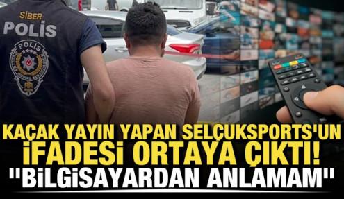 Kaçak yayın yapan SelçukSports'un ifadesi ortaya çıktı! 