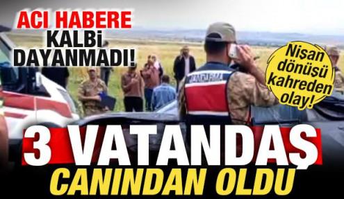 Nişan dönüşü kahreden olay: 3 vatandaş öldü! Acı habere kalbi dayanmadı