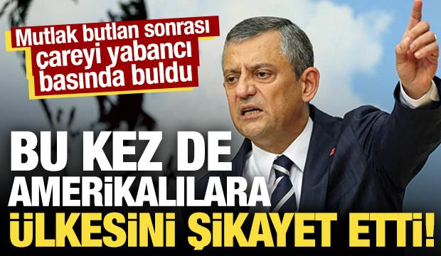 Özgür Özel şikayetlere doymuyor: Bu kez ülkesini Amerikalılara şikayet etti!