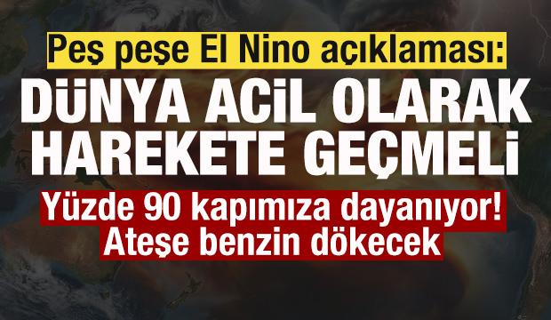Peş peşe El Nino açıklaması: Dünya acil olarak harekete geçmeli! Ateşe benzin dökecek