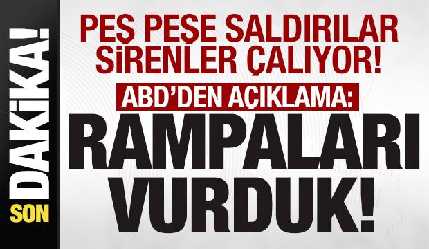 Peş peşe saldırılar! Sirenler çalıyor! ABD'den açıklama! Rampaları vurduk