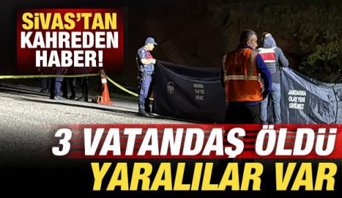 Sivas'tan kahreden haber: 3 vatandaş öldü, yaralılar var