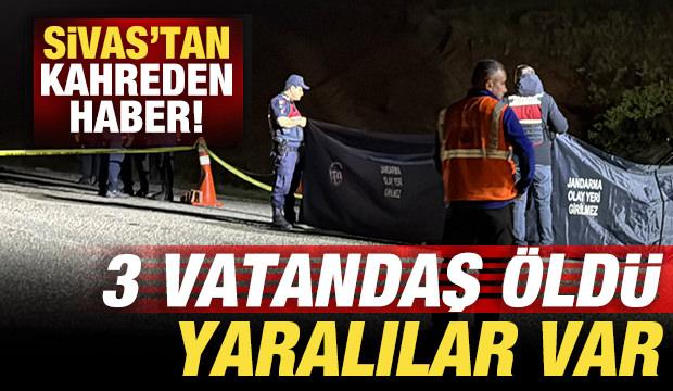 Sivas'tan kahreden haber: 3 vatandaş öldü, yaralılar var