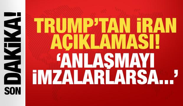 Trump'tan son dakika İran açıklaması: Anlaşmayı imzalarlarsa...