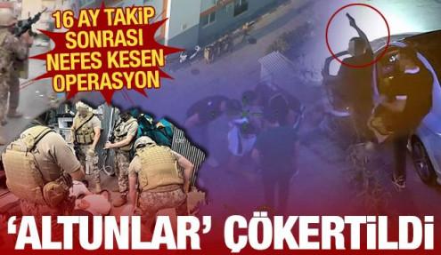 16 ay takip sonrası nefes kesen operasyon: 'Altunlar' çökertildi