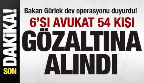 Bakan Gürlek dev operasyonu duyurdu! 6'sı avukat 54 kişi gözaltına alındı