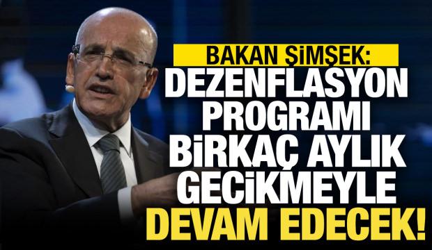 Bakan Şimşek: Dezenflasyon programı birkaç aylık gecikmeyle devam edecek
