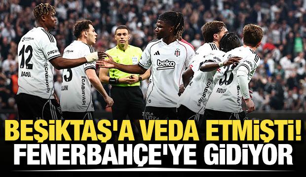 Beşiktaş'a veda etmişti! Fenerbah&ccedil;e'ye gidiyor