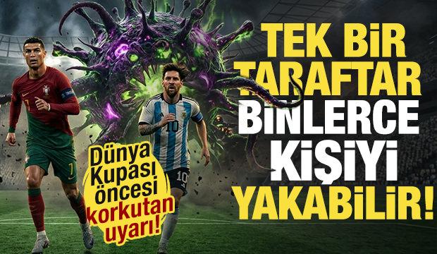 Dünya Kupası öncesi korkutan uyarı: Tek bir taraftar binlerce kişiyi yakabilir!