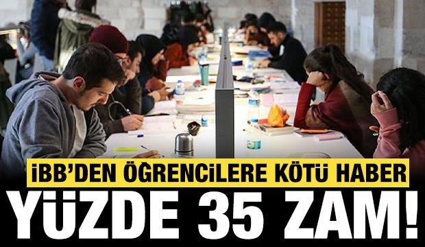 İBB'den &ouml;ğrencilere bir k&ouml;t&uuml; haber daha: Y&uuml;zde 35 zam!