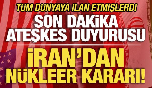 İran'dan son dakika ateşkes duyurusu! Bomba nükleer kararı! 