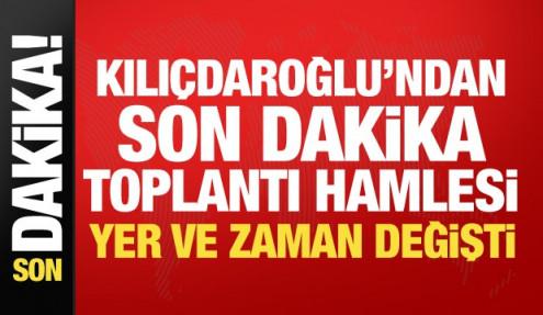 Kılıçdaroğlu'ndan son dakika kararı! Toplantı yeri ve zamanı değişti