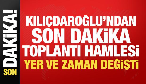 Kılıçdaroğlu'ndan son dakika kararı! Toplantı yeri ve zamanı değişti