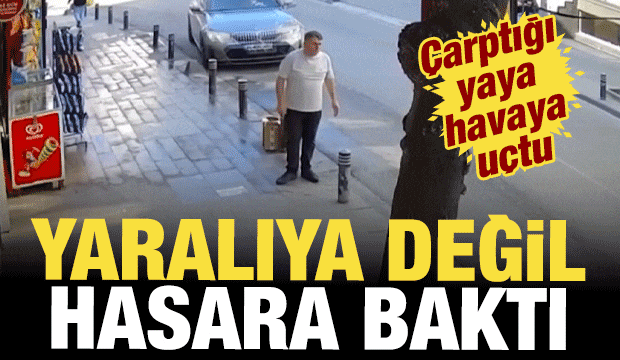 Küçükçekmece'de çarptığı yaya 2 metre havaya uçtu; yaralıya değil, hasara baktı